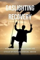 Gaslighting Recovery: How To Break Free From The Cycle Of Psychological Abuse