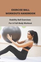 Exercise Ball Workouts Handbook: Stability Ball Exercises For A Full-Body Workout