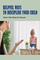 Helpful Ways To Discipline Your Child: Tactics That Work For Parents