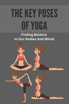 The Key Poses Of Yoga: Finding Balance In Our Bodies And Minds