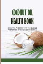 Coconut Oil Health Book: Discover The Miraculous Healing Properties Of Virgin Coconut Oil