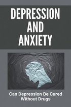 Depression And Anxiety: Can Depression Be Cured Without Drugs