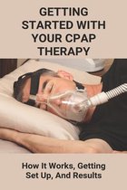 Getting Started With Your CPAP Therapy: How It Works, Getting Set Up, And Results