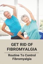 Get Rid Of Fibromyalgia: Routine To Control Fibromyalgia