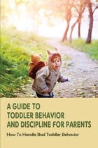 A Guide To Toddler Behavior And Discipline For Parents: How To Handle Bad Toddler Behavior