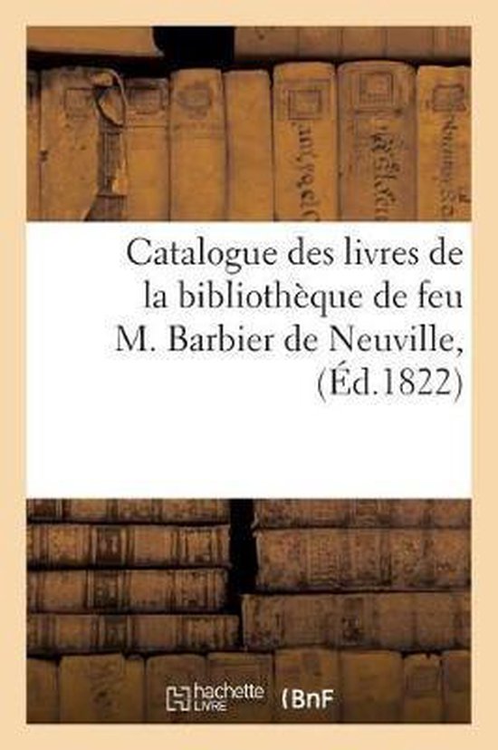 Ga(c)Na(c)Ralita(c)S- Catalogue Des Livres de la Bibliothèque de Feu M. Barbier de Neuville, Dont La Vente Se Fera