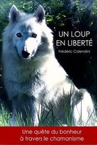 Un Loup En Liberte - Une quete du bonheur a travers le chamanisme