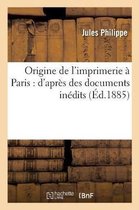 Ga(c)Na(c)Ralita(c)S- Origine de l'Imprimerie � Paris: d'Apr�s Des Documents In�dits