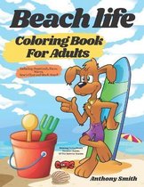 Beach Life Coloring Book For Adults: Relaxing Funny Beach Vacation Scenes Of The Summer Season Including