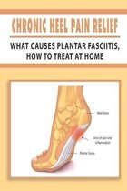 Chronic Heel Pain Relief: What Causes Plantar Fasciitis, How To Treat At Home