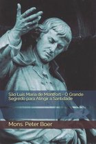 Sao Luis Maria de Montfort - O Grande Segredo para Atingir a Santidade