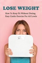 Lose Weight: How To Keep Fit Without Dieting, Easy Cardio Exercise For All Levels