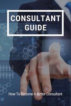 Consultant Guide: How To Become A Better Consultant