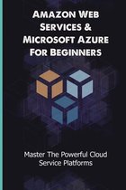 Amazon Web Services & Microsoft Azure For Beginners: Master The Powerful Cloud Service Platforms