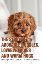 The Story Of Adorable Poodles, Lovable Ladies And Warm Hugs: Through The Life Of A Veterinarian: Books About Pets For Adults