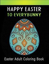 Happy easter to every bunny, Easter adult coloring book: Easter mandala coloring book - Stress Relieving Easter eggs Designs... Relax, Recharge, and R