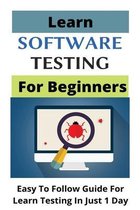Learn Software Testing For Beginners: Easy To Follow Guide For Learn Testing In Just 1 Day