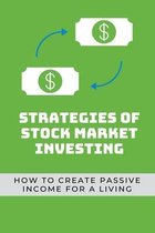Strategies Of Stock Market Investing: How To Create Passive Income For A Living: Stock Trading