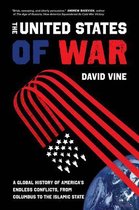 The United States of War – A Global History of America`s Endless Conflicts, from Columbus to the Islamic State