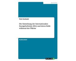 Die Entstehung der Internationalen Energiebehoerde (IEA) und deren Rolle wahrend der OElkrise