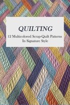 Quilting: 12 Multicolored Scrap-Quilt Patterns In Signature Style