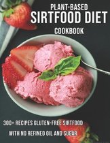 Plant-Based Sirtfood Diet Cookbook: 300+ Recipes Gluten-Free Sirtfood With no Refined Oil and Sugar