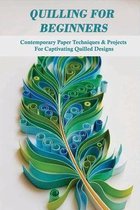 Quilling For Beginners: Contemporary Paper Techniques & Projects For Captivating Quilled Designs