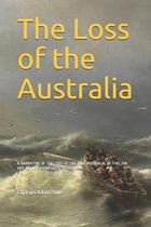 The Loss of the Australia: A Narrative of the Loss of the Brig Australia, by Fire, on Her Voyage from Leith to Sydney