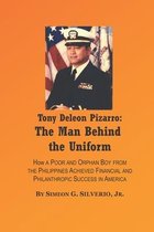 Tony Deleon Pizarro: The Man Behind the Uniform: How a Regular Filipino Achieved American Success