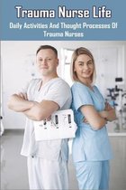 Trauma Nurse Life: Daily Activities And Thought Processes Of Trauma Nurses