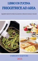 Libro Di Cucina Friggitrice Ad Aria 2021 (Air Fryer Cookbook 2021 Italian Version)
