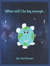 When will I be big enough...