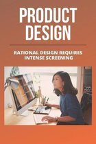 Product Design: Rational Design Requires Intense Screening