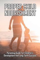 Proper Child Nourishment: Parenting Guide For Children's Development And Long-Term Success