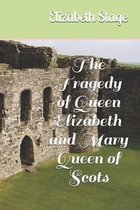 The Tragedy of Queen Elizabeth and Mary Queen of Scots