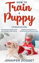 How to train a puppy: This book includes