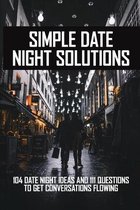 Simple Date Night Solutions: 104 Date Night Ideas And 111 Questions To Get Conversations Flowing