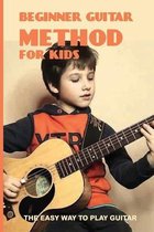 Beginner Guitar Method For Kids: The Easy Way To Play Guitar: Guitar Music Books