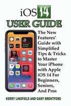 iOS 14 User Guide: The New Features' Guide with Simplified Tips & Tricks to Master Your iPhone with Apple iOS 14 For Beginners, Seniors,