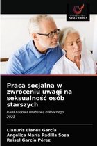 Praca socjalna w zwróceniu uwagi na seksualnośc osób starszych