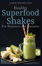 Healthy Superfood Shakes for Beginners and Dummies: Delicious and Astonishing Recipes for Everyday Health