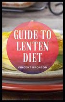 Guide to Lenten Diet: Lent are traditionally marked by fasting from foods and festivities, and by other acts of penance.