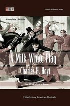 A Milk White Flag: The 1894 Musical Farce: Complete Libretto (19th Century American Musicals)