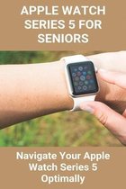 Apple Watch Series 5 For Seniors: Navigate Your Apple Watch Series 5 Optimally
