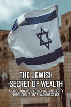 The Jewish Secret of Wealth: A Guide Towards Achieving Prosperity Throughout Life's Various Stage: Jewish Wealth Secrets