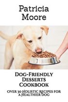 Dog-Friendly Desserts Cookbook: Over 30 Holistic Recipes for a Healthier Dog