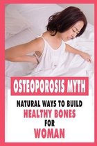 Osteoporosis Myth: Natural Ways To Build Healthy Bones For Woman