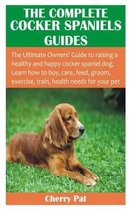 The Complete Cocker Spaniels Guides: The Ultimate Owners' Guide to raising a healthy and happy cocker spaniel dog; Learn how to buy, care, feed, groom