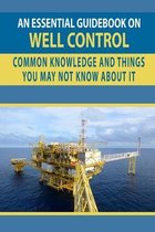 An Essential Guidebook On Well Control: Common Knowledge And Things You May Not Know About It