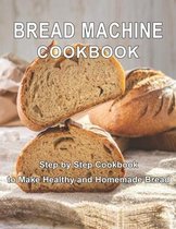 Bread Machine Cookbook: Step by Step Cookbook to Make Healthy and Homemade Bread